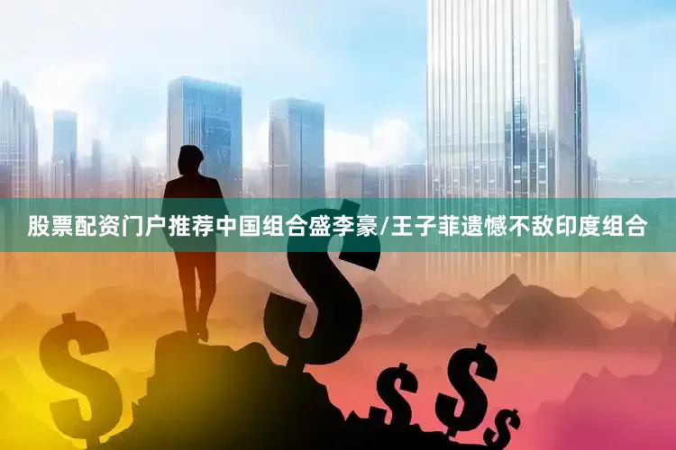 股票配资门户推荐中国组合盛李豪/王子菲遗憾不敌印度组合