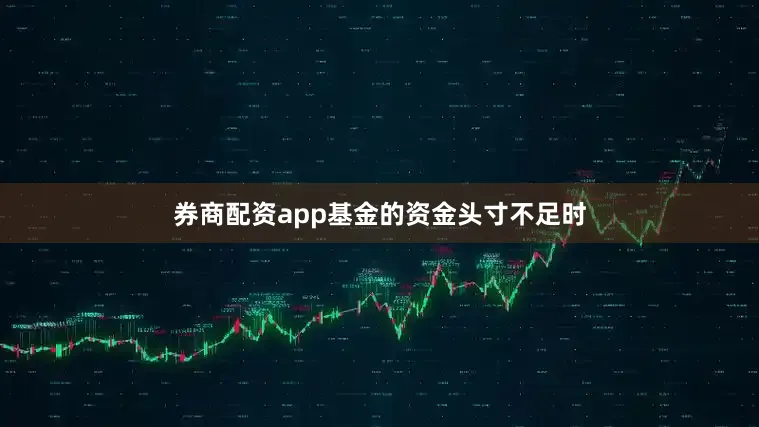 券商配资app基金的资金头寸不足时