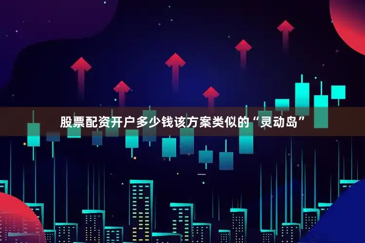 股票配资开户多少钱该方案类似的“灵动岛”