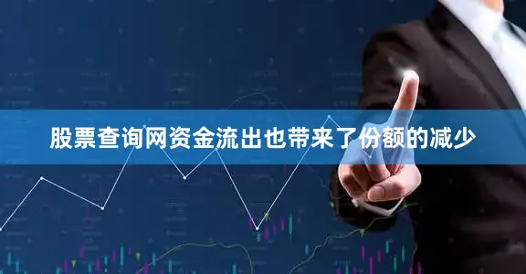 股票查询网　　资金流出也带来了份额的减少