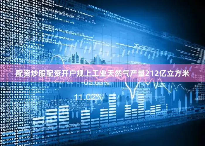 配资炒股配资开户规上工业天然气产量212亿立方米