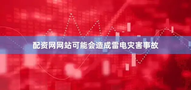 配资网网站可能会造成雷电灾害事故