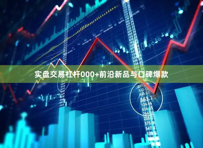 实盘交易杠杆000+前沿新品与口碑爆款