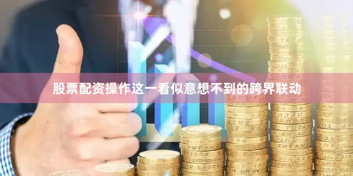 股票配资操作这一看似意想不到的跨界联动