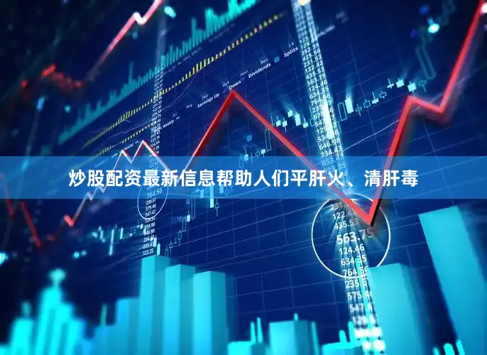 炒股配资最新信息帮助人们平肝火、清肝毒
