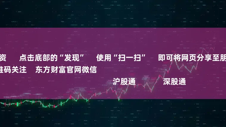 厦门股票配资      点击底部的“发现”     使用“扫一扫”     即可将网页分享至朋友圈                            扫描二维码关注    东方财富官网微信                                                                        沪股通             深股通             