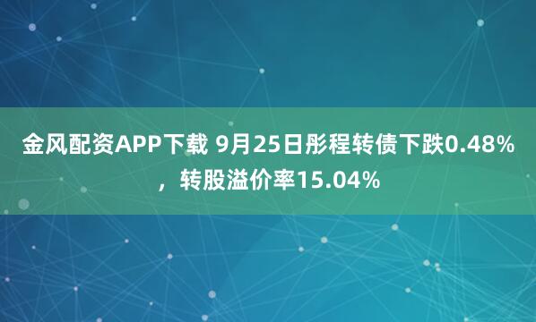 金风配资APP下载 9月25日彤程转债下跌0.48%，转股溢价率15.04%
